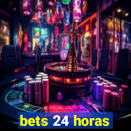 bets 24 horas